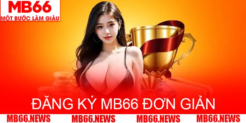 Đăng ký MB66 đơn giản, nhanh chóng chỉ với 3 bước